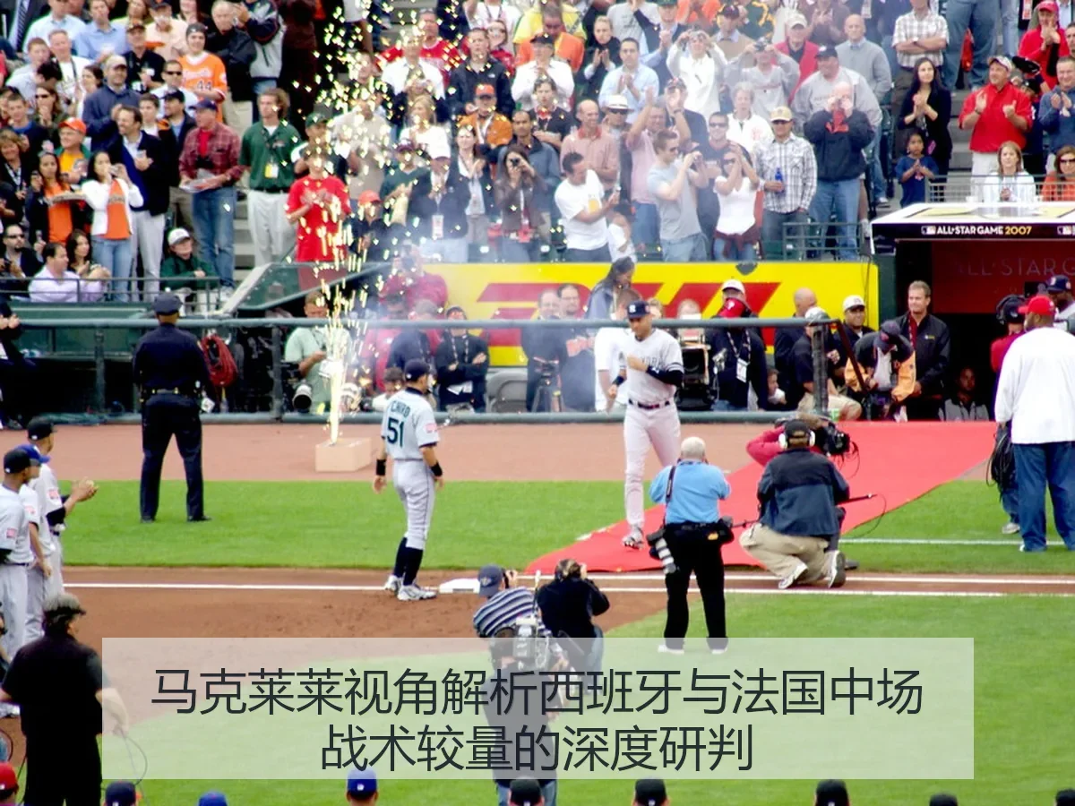 马克莱莱视角解析西班牙与法国中场战术较量的深度研判