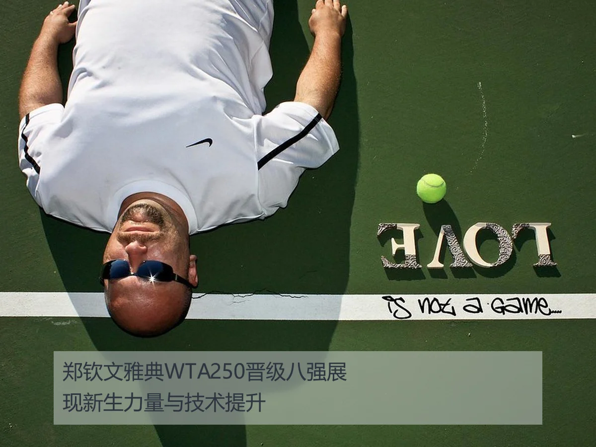 郑钦文雅典WTA250晋级八强展现新生力量与技术提升