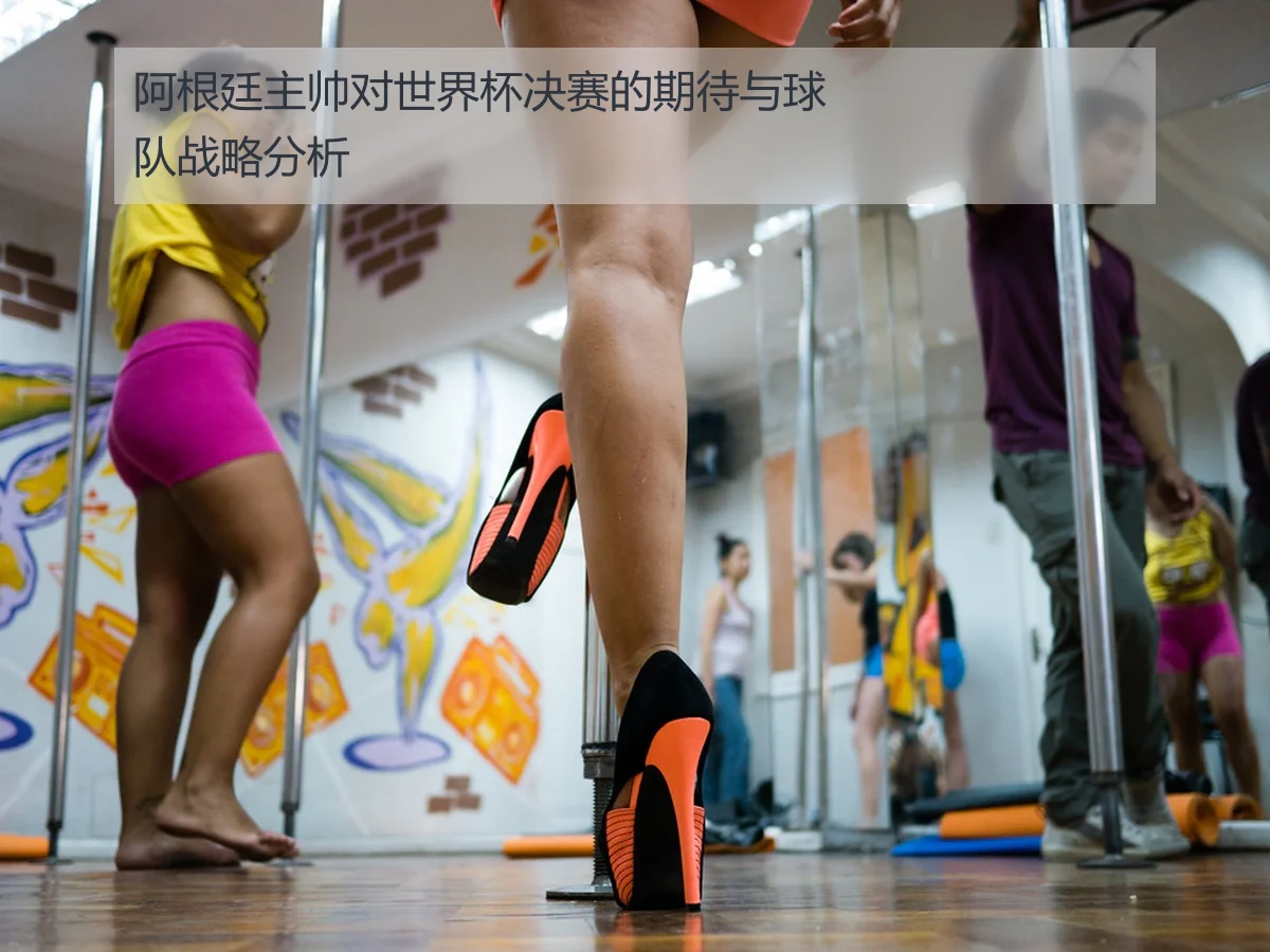 阿根廷主帅对世界杯决赛的期待与球队战略分析